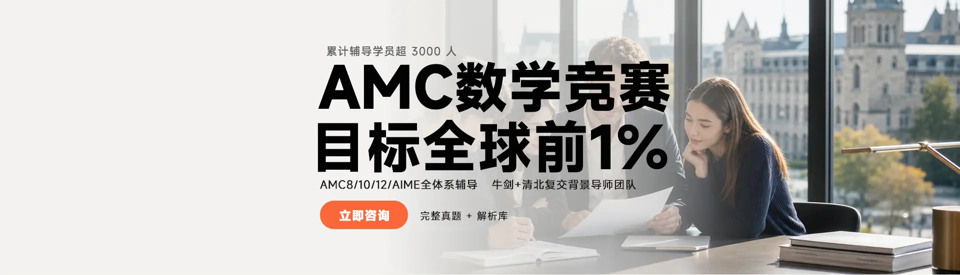AMC数学竞赛|目标全球前1%；AMC8/10/12/AIME全体系辅导|牛剑+清北复交背景导师团队；累计辅导学员超3000人|完整真题+解析库